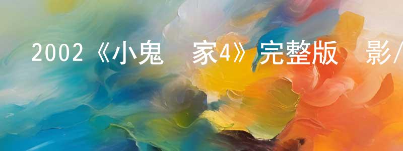 包玉蓮的動漫綜藝大全,2002《小鬼當家4》完整版電影/在線觀看/百度云-美劇天堂